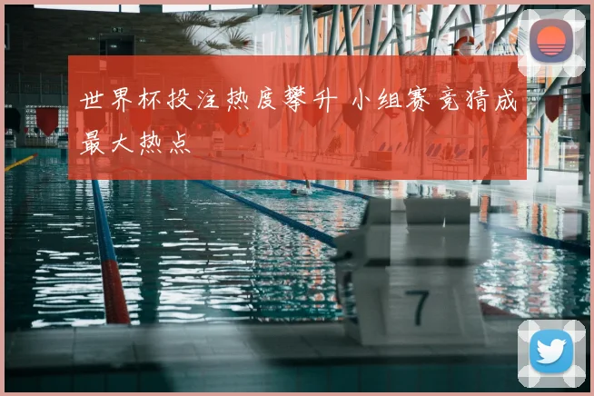 世界杯投注热度攀升 小组赛竞猜成最大热点