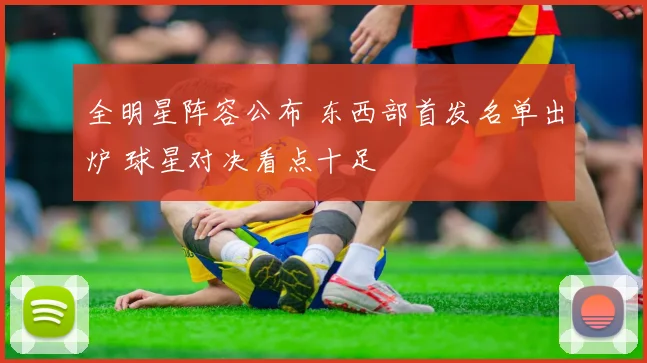 全明星阵容公布 东西部首发名单出炉 球星对决看点十足