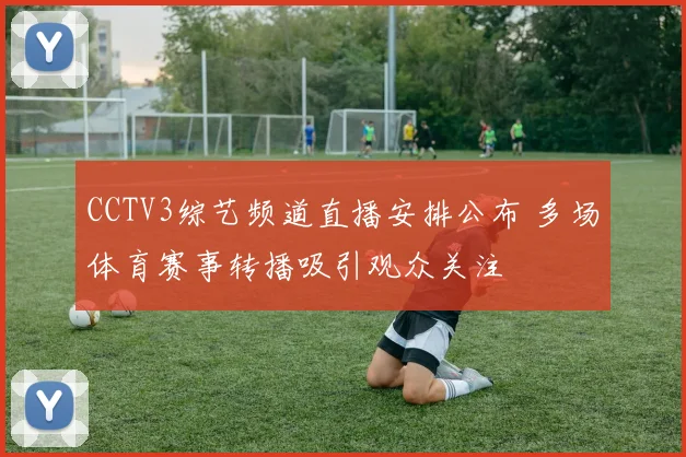 CCTV3综艺频道直播安排公布 多场体育赛事转播吸引观众关注